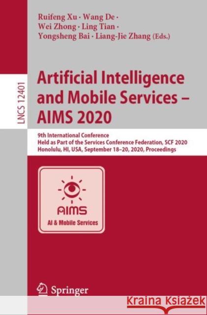 Artificial Intelligence and Mobile Services - Aims 2020: 9th International Conference, Held as Part of the Services Conference Federation, Scf 2020, H Ruifeng Xu Wang de Wei Zhong 9783030596040 Springer