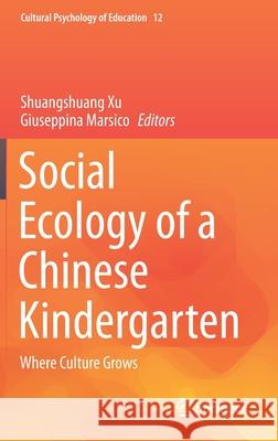 Social Ecology of a Chinese Kindergarten: Where Culture Grows Shuangshuang Xu Giuseppina Marsico 9783030597344