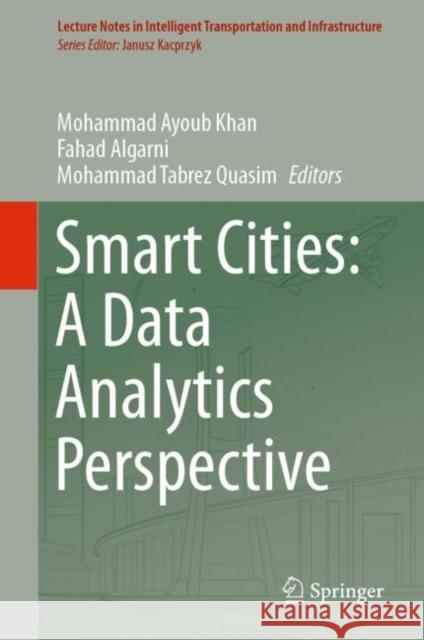 Smart Cities: A Data Analytics Perspective Mohammad Ayoub Khan Fahad Algarni Mohammad Tabrez Quasim 9783030609214