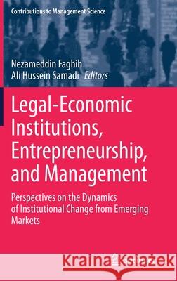 Legal-Economic Institutions, Entrepreneurship, and Management: Perspectives on the Dynamics of Institutional Change from Emerging Markets Nezameddin Faghih Ali Hussein Samadi 9783030609771 Springer