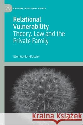 Relational Vulnerability: Theory, Law and the Private Family Gordon-Bouvier, Ellen 9783030613600 Springer Nature Switzerland AG