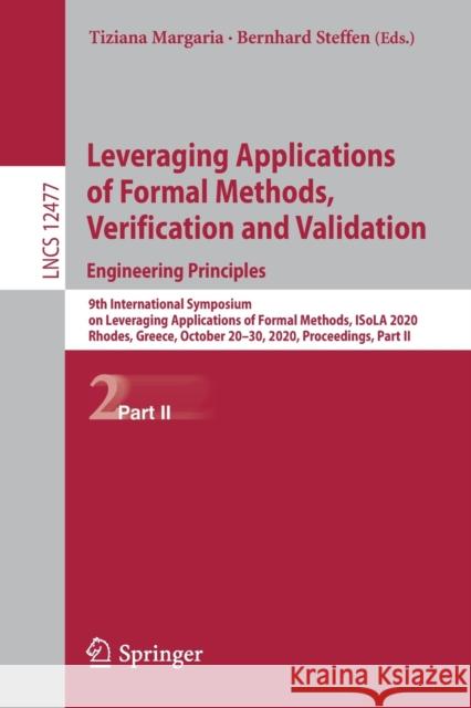 Leveraging Applications of Formal Methods, Verification and Validation: Engineering Principles: 9th International Symposium on Leveraging Applications Tiziana Margaria Bernhard Steffen 9783030614690