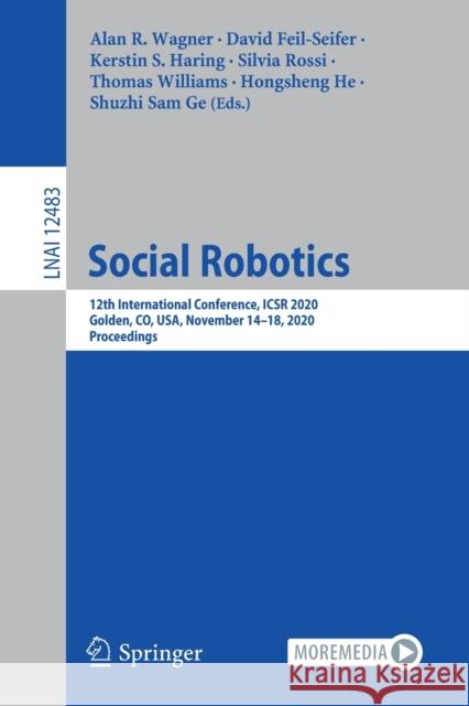 Social Robotics: 12th International Conference, Icsr 2020, Golden, Co, Usa, November 14-18, 2020, Proceedings Alan R David Feil-Seifer Kerstin S 9783030620554