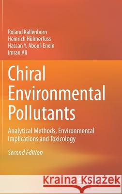 Chiral Environmental Pollutants: Analytical Methods, Environmental Implications and Toxicology Roland Kallenborn Heinrich H 9783030624552 Springer