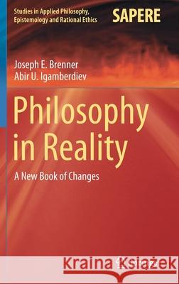Philosophy in Reality: A New Book of Changes Joseph E. Brenner Abir U. Igamberdiev 9783030627560 Springer