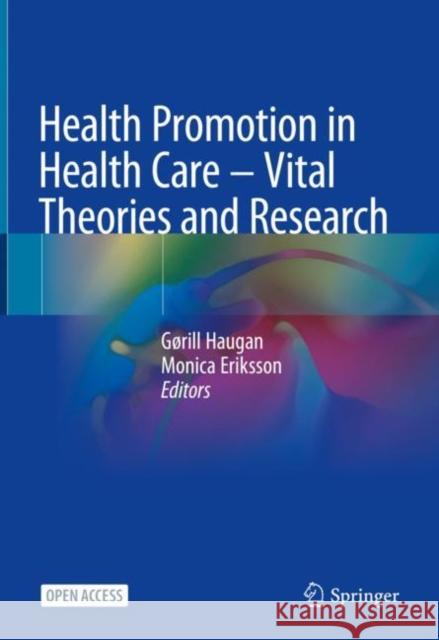 Health Promotion in Health Care - Vital Theories and Research G Haugan Monica Eriksson 9783030631345 Springer