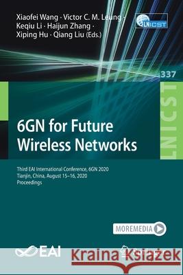 6gn for Future Wireless Networks: Third Eai International Conference, 6gn 2020, Tianjin, China, August 15-16, 2020, Proceedings Xiaofei Wang Victor C. M. Leung Keqiu Li 9783030639402