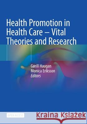 Health Promotion in Health Care - Vital Theories and Research G Haugan Monica Eriksson 9783030640125 Springer