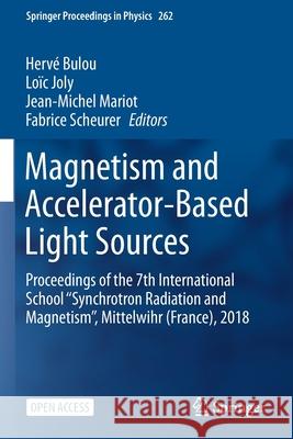Magnetism and Accelerator-Based Light Sources: Proceedings of the 7th International School ''Synchrotron Radiation and Magnetism'', Mittelwihr (France Herv Bulou Lo 9783030646257 Springer