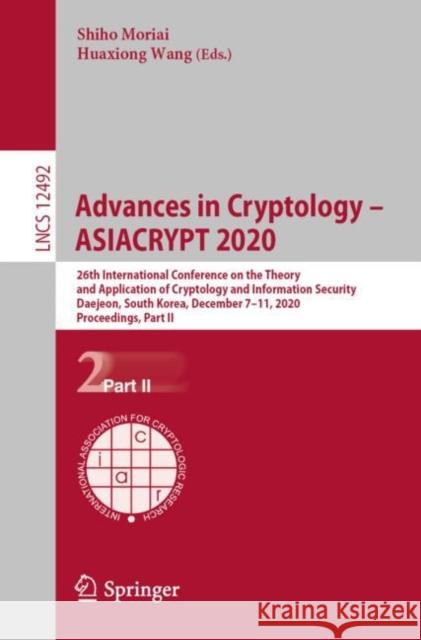 Advances in Cryptology - Asiacrypt 2020: 26th International Conference on the Theory and Application of Cryptology and Information Security, Daejeon, Shiho Moriai Huaxiong Wang 9783030648336