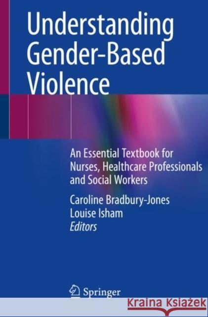 Understanding Gender-Based Violence: An Essential Textbook for Nurses, Healthcare Professionals and Social Workers Bradbury-Jones, Caroline 9783030650056 Springer