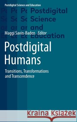 Postdigital Humans: Transitions, Transformations and Transcendence Maggi Savin-Baden 9783030655914