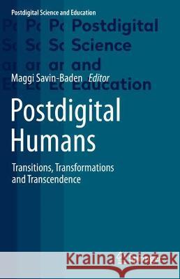 Postdigital Humans: Transitions, Transformations and Transcendence Savin-Baden, Maggi 9783030655945