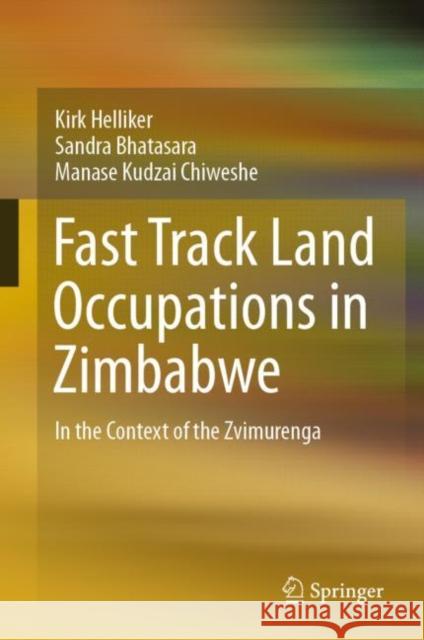 Fast Track Land Occupations in Zimbabwe: In the Context of the Zvimurenga Kirk Helliker Sandra Bhatasara Manase Kudzai Chiweshe 9783030663476 Springer