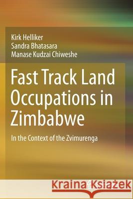 Fast Track Land Occupations in Zimbabwe: In the Context of the Zvimurenga Kirk Helliker Sandra Bhatasara Manase Kudzai Chiweshe 9783030663506 Springer