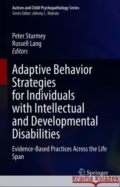 Adaptive Behavior Strategies for Individuals with Intellectual and Developmental Disabilities: Evidence-Based Practices Across the Life Span Peter Sturmey Russell Lang 9783030664404