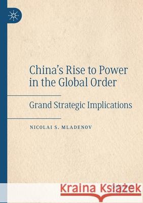 China's Rise to Power in the Global Order: Grand Strategic Implications Mladenov, Nicolai S. 9783030664541