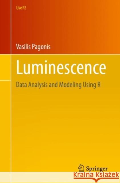 Luminescence: Data Analysis and Modeling Using R Vasilis Pagonis 9783030673109