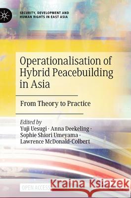 Operationalisation of Hybrid Peacebuilding in Asia: From Theory to Practice Yuji Uesugi Anna Deekeling Sophie S. Umeyama 9783030677572 Palgrave MacMillan
