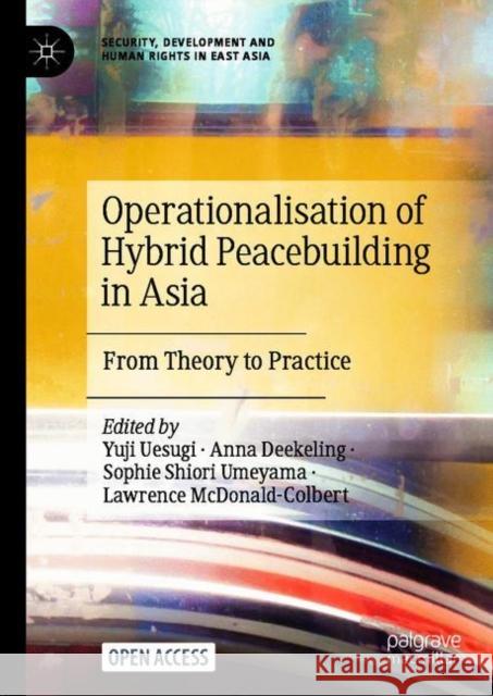 Operationalisation of Hybrid Peacebuilding in Asia: From Theory to Practice Yuji Uesugi Anna Deekeling Sophie S. Umeyama 9783030677602 Palgrave MacMillan