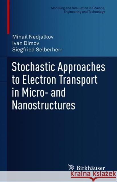 Stochastic Approaches to Electron Transport in Micro- And Nanostructures Mihail Nedjalkov Ivan Dimov Siegfried Selberherr 9783030679163