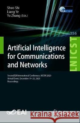 Artificial Intelligence for Communications and Networks: Second Eai International Conference, Aicon 2020, Virtual Event, December 19-20, 2020, Proceed Shuo Shi Liang Ye Yu Zhang 9783030690656