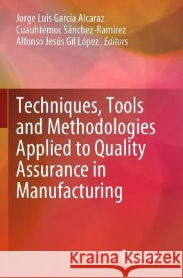 Techniques, Tools and Methodologies Applied to Quality Assurance in Manufacturing García Alcaraz, Jorge Luis 9783030693169