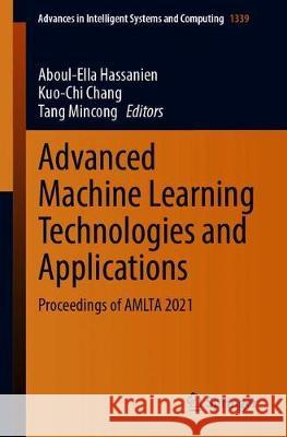 Advanced Machine Learning Technologies and Applications: Proceedings of Amlta 2021 Aboul-Ella Hassanien Kuo-Chi Chang Tang Mincong 9783030697167