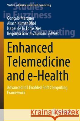 Enhanced Telemedicine and E-Health: Advanced Iot Enabled Soft Computing Framework Marques, Gonçalo 9783030701130
