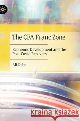 The Cfa Franc Zone: Economic Development and the Post-Covid Recovery Ali Zafar 9783030710057 Palgrave MacMillan