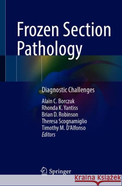 Frozen Section Pathology: Diagnostic Challenges Alain C. Borczuk Rhonda K. Yantiss Brian D. Robinson 9783030713072