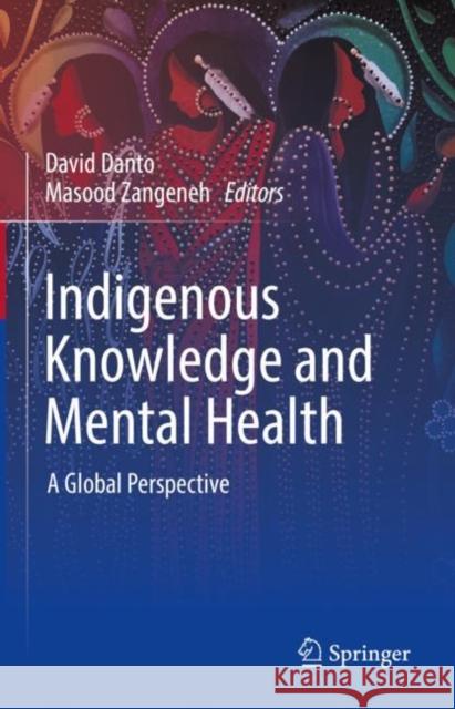 Indigenous Knowledge and Mental Health: A Global Perspective David Danto Masood Zangeneh 9783030713447 Springer