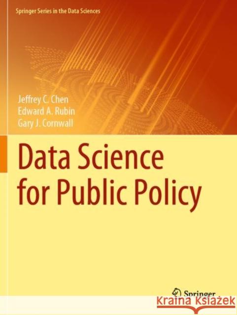 Data Science for Public Policy Jeffrey C. Chen, Edward A. Rubin, Gary J. Cornwall 9783030713546