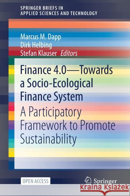 Finance 4.0 - Towards a Socio-Ecological Finance System: A Participatory Framework to Promote Sustainability Marcus M. Dapp Dirk Helbing Stefan Klauser 9783030713997 Springer