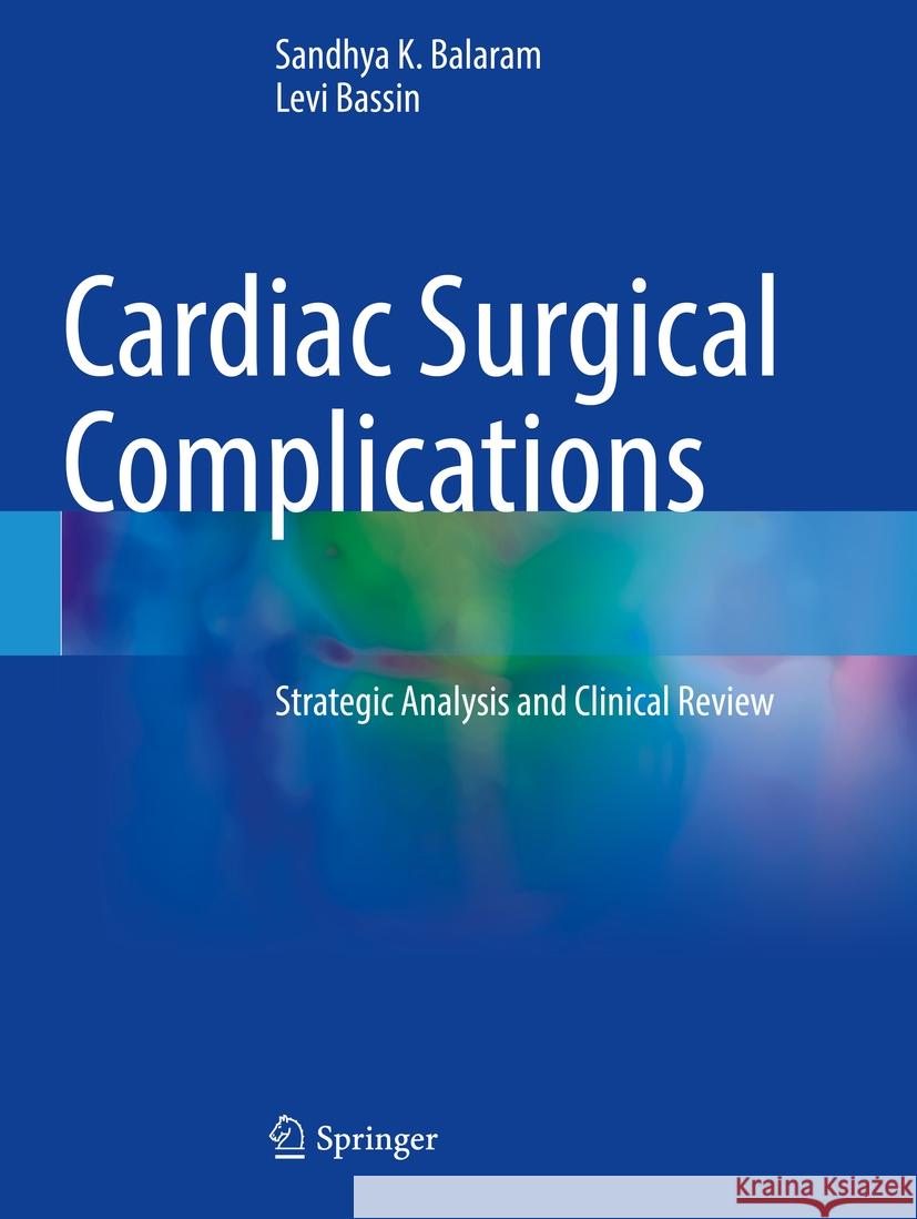 Cardiac Surgical Complications: Strategic Analysis and Clinical Review Sandhya K. Balaram Levi Bassin 9783030715656 Springer