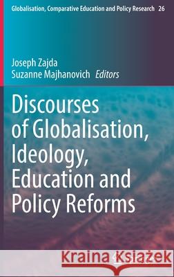 Discourses of Globalisation, Ideology, Education and Policy Reforms Joseph Zajda Suzanne Majhanovich 9783030715823