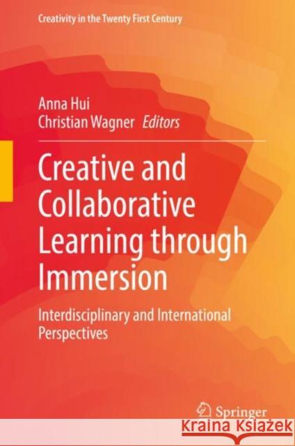 Creative and Collaborative Learning Through Immersion: Interdisciplinary and International Perspectives Anna Hui Christian Wagner 9783030722159