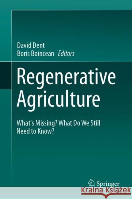 Regenerative Agriculture: What's Missing? What Do We Still Need to Know? Dent, David 9783030722234