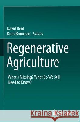 Regenerative Agriculture: What's Missing? What Do We Still Need to Know? Dent, David 9783030722265