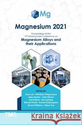 Magnesium 2021: Proceedings of the 12th International Conference on Magnesium Alloys and Their Applications Luo, Alan 9783030724344
