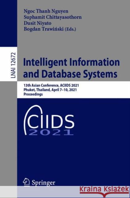 Intelligent Information and Database Systems: 13th Asian Conference, Aciids 2021, Phuket, Thailand, April 7-10, 2021, Proceedings Ngoc Thanh Nguyen Suphamit Chittayasothorn Dusit Niyato 9783030732790