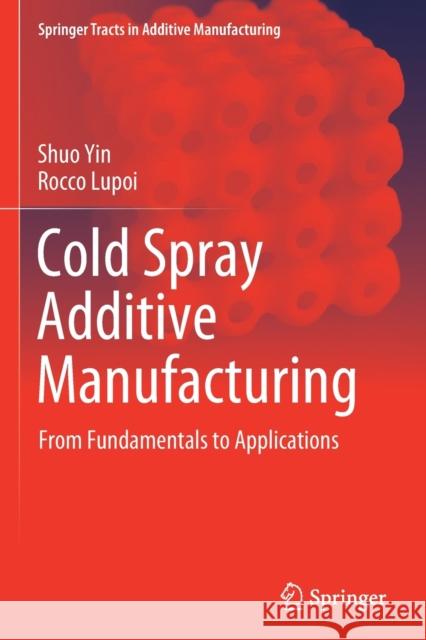 Cold Spray Additive Manufacturing: From Fundamentals to Applications Yin, Shuo 9783030733698