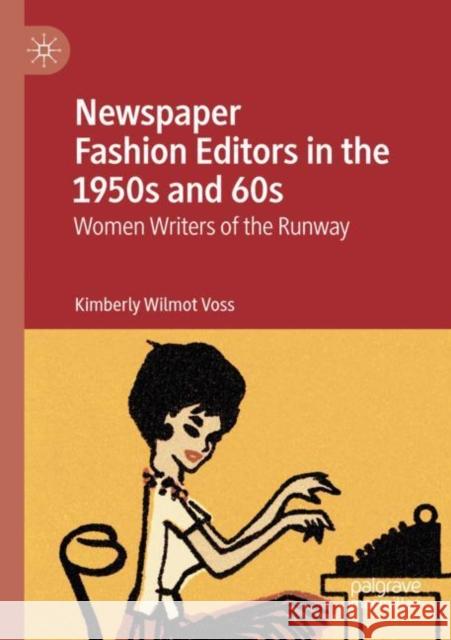 Newspaper Fashion Editors in the 1950s and 60s: Women Writers of the Runway Voss, Kimberly Wilmot 9783030736262