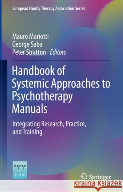 Handbook of Systemic Approaches to Psychotherapy Manuals: Integrating Research, Practice, and Training Mauro Mariotti George Saba Peter Stratton 9783030736392