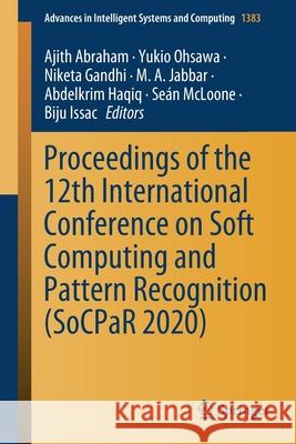 Proceedings of the 12th International Conference on Soft Computing and Pattern Recognition (Socpar 2020) Ajith Abraham Yukio Ohsawa Niketa Gandhi 9783030736880