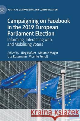 Campaigning on Facebook in the 2019 European Parliament Election: Informing, Interacting With, and Mobilising Voters Ha Melanie Magin Uta Russmann 9783030738501 Palgrave MacMillan