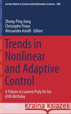 Trends in Nonlinear and Adaptive Control: A Tribute to Laurent Praly for His 65th Birthday Zhong-Ping Jiang Christophe Prieur Alessandro Astolfi 9783030746278