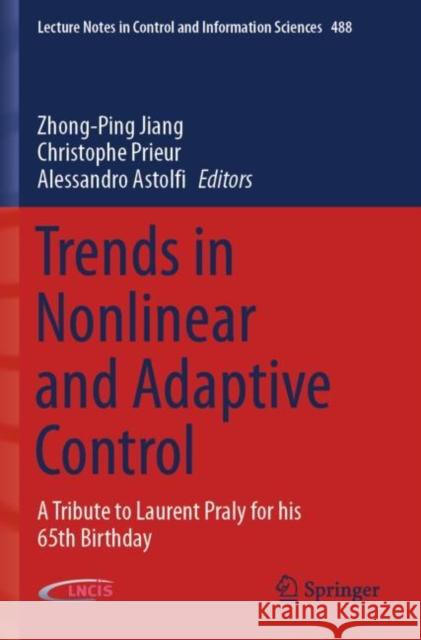 Trends in Nonlinear and Adaptive Control: A Tribute to Laurent Praly for His 65th Birthday Jiang, Zhong-Ping 9783030746308