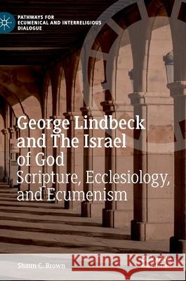 George Lindbeck and the Israel of God: Scripture, Ecclesiology, and Ecumenism Shaun C. Brown 9783030747565