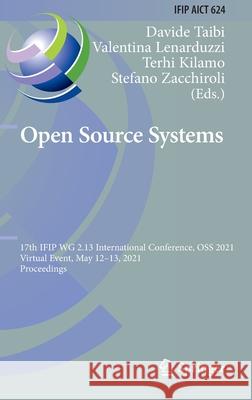 Open Source Systems: 17th Ifip Wg 2.13 International Conference, OSS 2021, Virtual Event, May 12-13, 2021, Proceedings Davide Taibi Valentina Lenarduzzi Terhi Kilamo 9783030752507 Springer